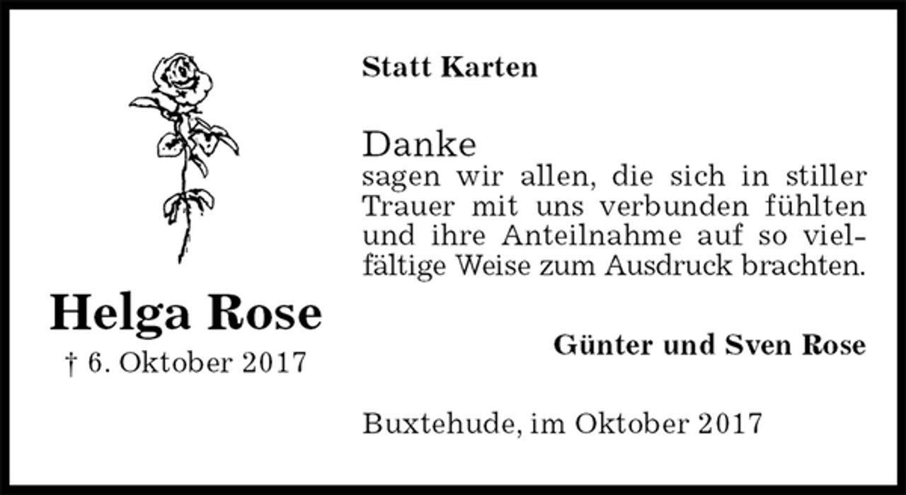<p>Statt Karten<br />Danke<br />sagen wir allen, die sich in stiller Trauer mit uns verbunden fühlten und ihre Anteilnahme auf so vielfältige Weise zum Ausdruck brachten.<br />Günter und Sven Rose<br />Buxtehude, im Oktober 2017</p><p>Helga Rose<br />† 6. Oktober 2017</p>