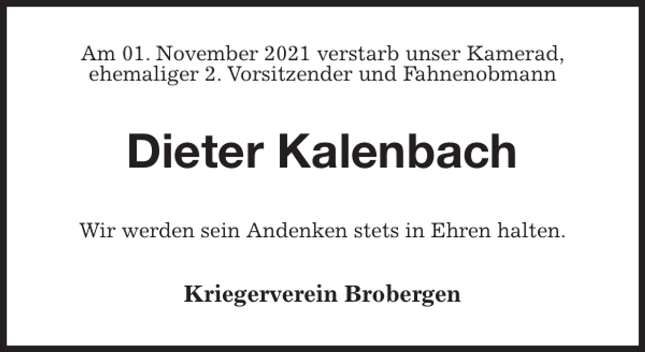 <p>Am 01. November 2021 verstarb unser Kamerad,<br />ehemaliger 2. Vorsitzender und Fahnenobmann<br />Dieter Kalenbach<br />Wir werden sein Andenken stets in Ehren halten.<br />Kriegerverein Brobergen</p>