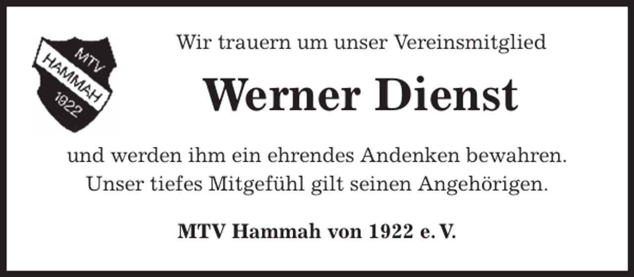 <p>Wir trauern um unser Vereinsmitglied<br />Werner Dienst<br />MTV Hammah von 1922 e. V.<br />und werden ihm ein ehrendes Andenken bewahren.<br />Unser tiefes Mitgefühl gilt seinen Angehörigen.</p>