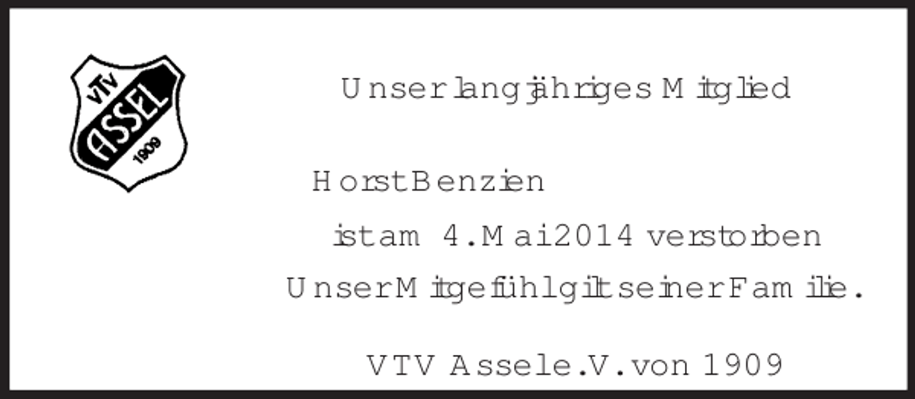 <p>Unser langjähriges Mitglied<br />Horst Benzien<br />ist am 4. Mai 2014 verstorben<br />Unser Mitgefühl gilt seiner Familie.<br />VTV Assel e. V. von 1909</p>