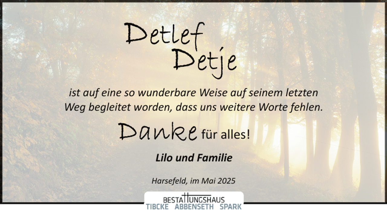 <p>ist auf eine so wunderbare Weise auf seinem letzten<br />Weg begleitet worden, dass uns weitere Worte fehlen.</p>
<p>für alles!<br />Lilo und Familie<br />Harsefeld, im Mai 2025</p>