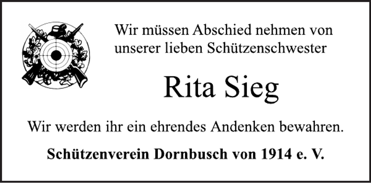 <p>Wir müssen Abschied nehmen von<br />unserer lieben Schützenschwester<br />Rita Sieg<br />Wir werden ihr ein ehrendes Andenken bewahren.<br />Schützenverein Dornbusch von 1914 e. V.</p>