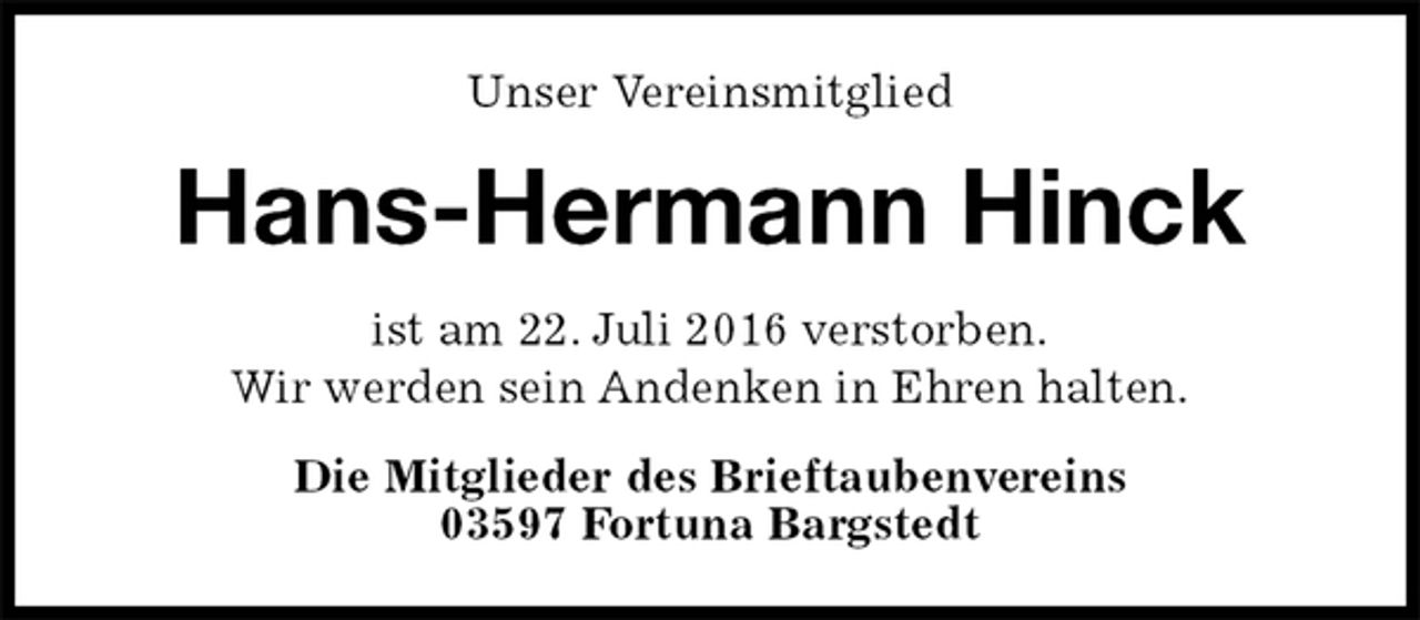<p>Unser Vereinsmitglied<br />Hans-Hermann Hinck<br />ist am 22. Juli 2016 verstorben.<br />Wir werden sein Andenken in Ehren halten.<br />Die Mitglieder des Brieftaubenvereins<br />03597 Fortuna Bargstedt</p>