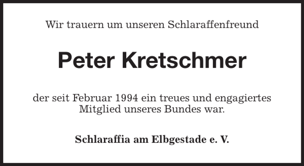 <p>Wir trauern um unseren Schlaraffenfreund<br />Peter Kretschmer<br />der seit Februar 1994 ein treues und engagiertes<br />Mitglied unseres Bundes war.<br />Schlaraffia am Elbgestade e. V.</p>