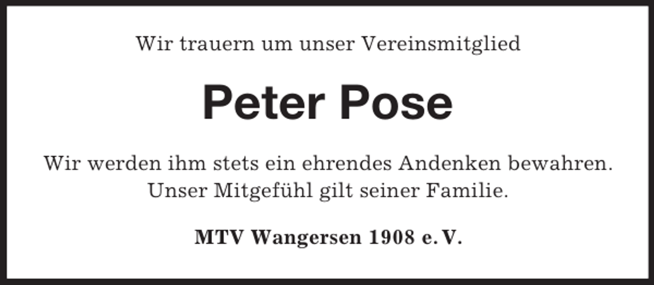 <p>Wir trauern um unser Vereinsmitglied</p><p>Peter Pose<br />Wir werden ihm stets ein ehrendes Andenken bewahren.<br />Unser Mitgefühl gilt seiner Familie.<br />MTV Wangersen 1908 e. V.</p>