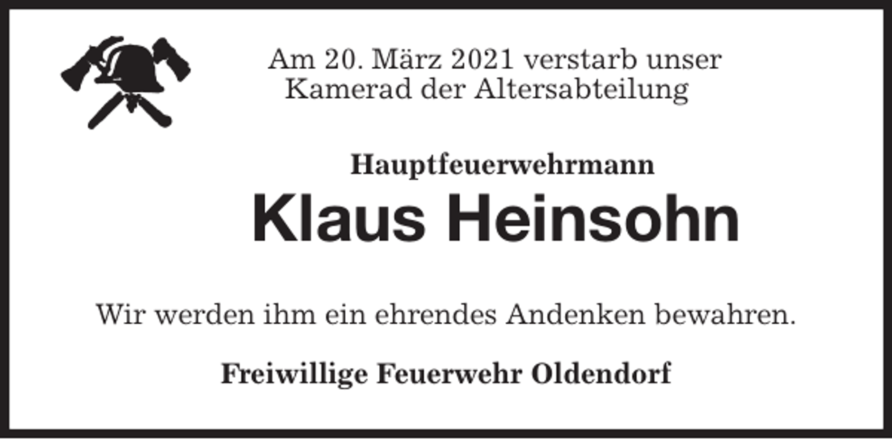 <p>Am 20. März 2021 verstarb unser<br />Kamerad der Altersabteilung<br />Hauptfeuerwehrmann<br />Klaus Heinsohn<br />Wir werden ihm ein ehrendes Andenken bewahren.<br />Freiwillige Feuerwehr Oldendorf</p>