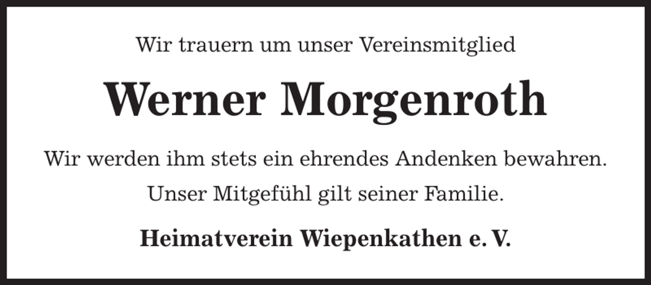 <p>Wir trauern um unser Vereinsmitglied<br />Werner Morgenroth<br />Heimatverein Wiepenkathen e. V.<br />Wir werden ihm stets ein ehrendes Andenken bewahren.<br />Unser Mitgefühl gilt seiner Familie.</p>