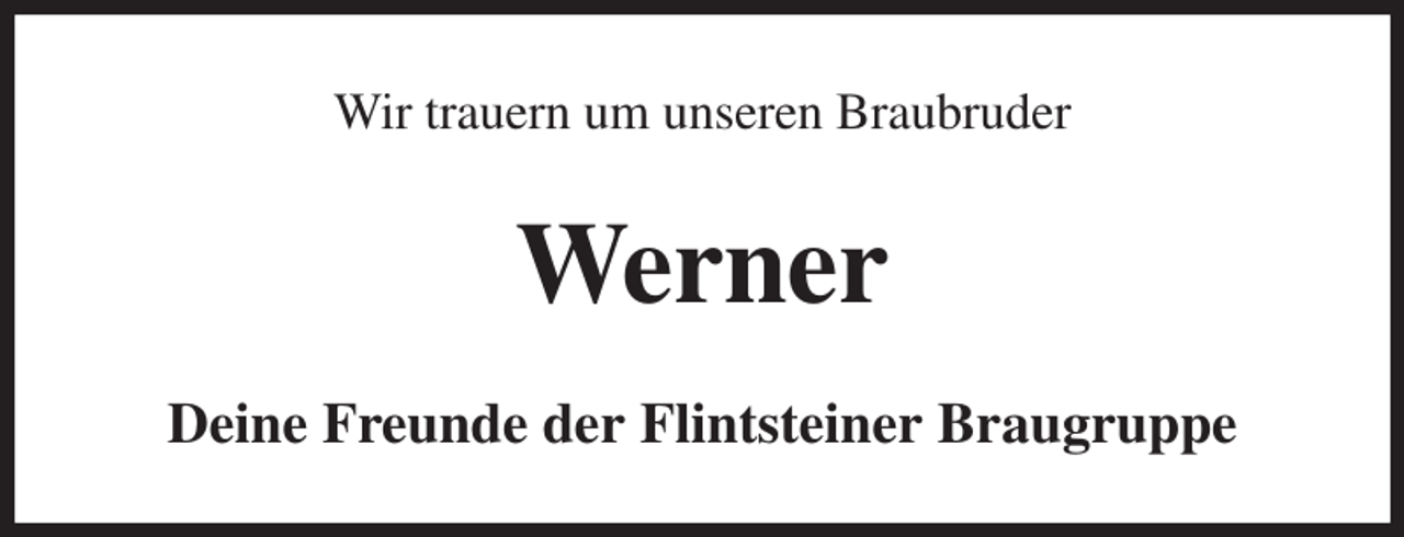 <p>Wir trauern um unseren Braubruder<br />Werner<br />Deine Freunde der Flintsteiner Braugruppe</p>