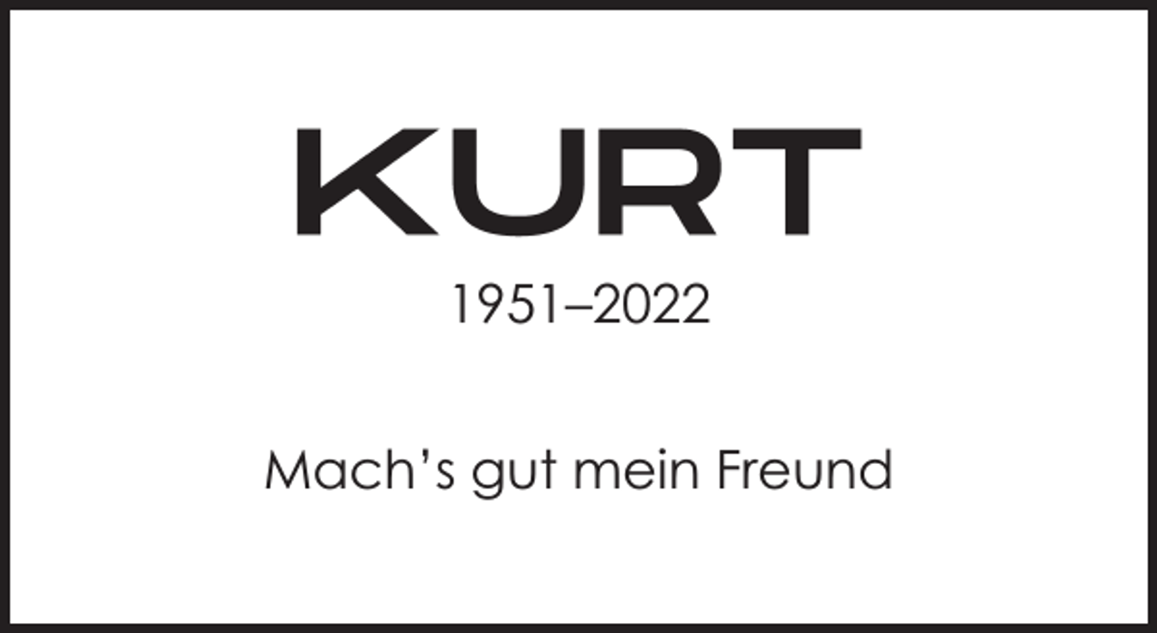 <p>KURT<br />1951 - 2022<br />Mach's gut mein Freund</p>
