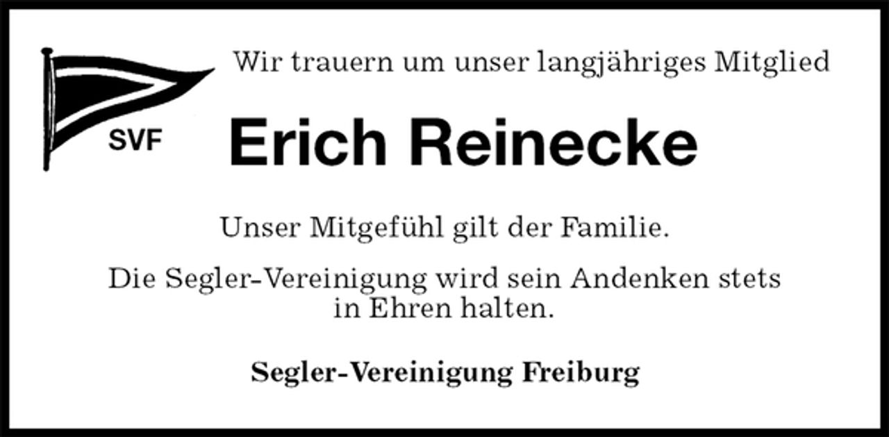 <p>Wir trauern um unser langjähriges Mitglied<br />SVF<br />Erich Reinecke<br />Segler-Vereinigung Freiburg<br />Unser Mitgefühl gilt der Familie.<br />Die Segler-Vereinigung wird sein Andenken stets<br />in Ehren halten.</p>
