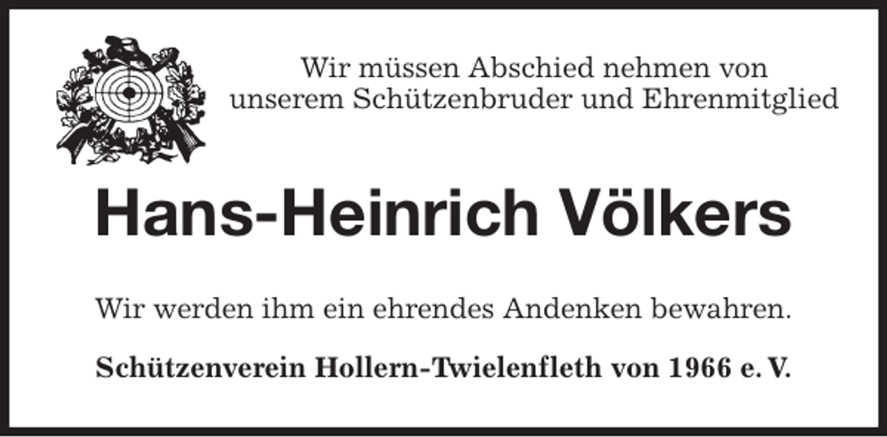 <p>Wir müssen Abschied nehmen von<br />unserem Schützenbruder und Ehrenmitglied<br />Hans-Heinrich Völkers<br />Wir werden ihm ein ehrendes Andenken bewahren.<br />Schützenverein Hollern-Twielenfleth von 1966 e. V.</p>