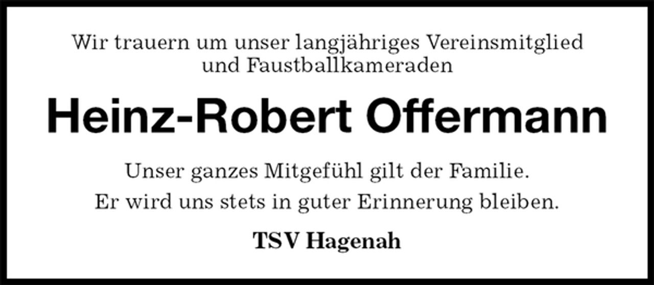 <p>Wir trauern um unser langjähriges Vereinsmitglied<br />und Faustballkameraden<br />Heinz-Robert Offermann<br />Unser ganzes Mitgefühl gilt der Familie.<br />Er wird uns stets in guter Erinnerung bleiben.<br />TSV Hagenah</p>