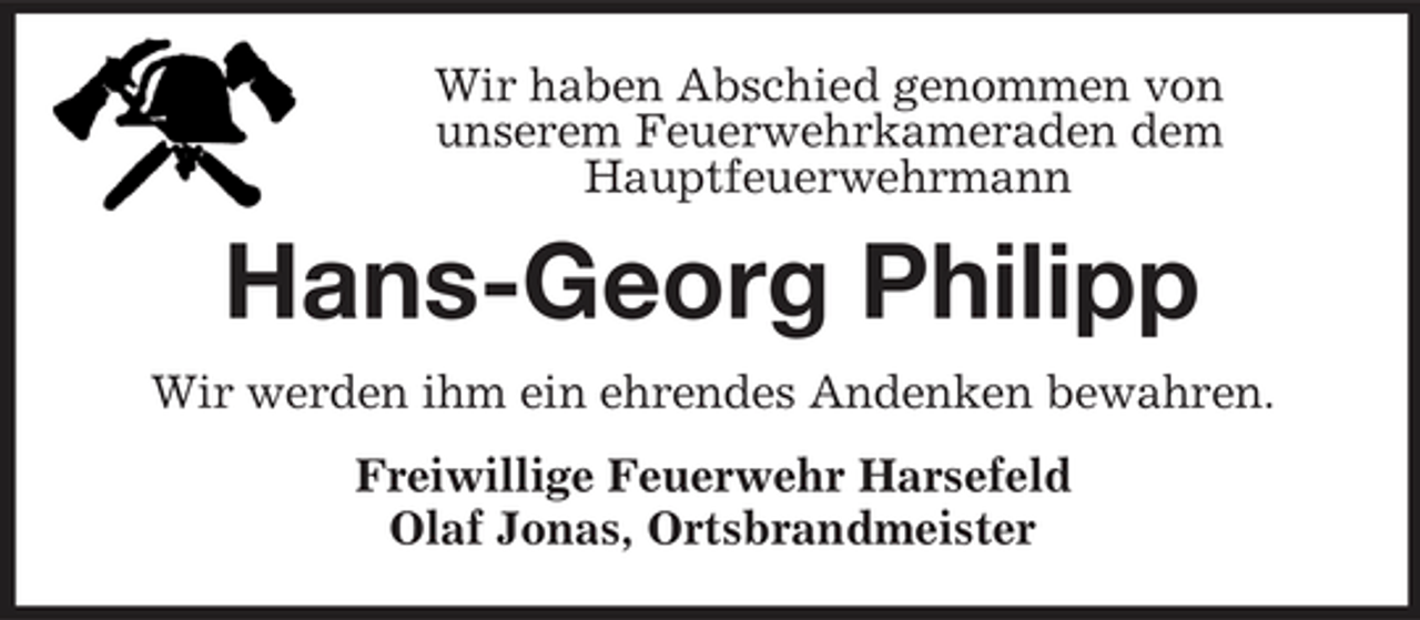 <p>Wir haben Abschied genommen von unserem Feuerwehrkameraden dem Hauptfeuerwehrmann</p><p>Hans-Georg Philipp<br />Wir werden ihm ein ehrendes Andenken bewahren. Freiwillige Feuerwehr Harsefeld Olaf Jonas, Ortsbrandmeister</p>