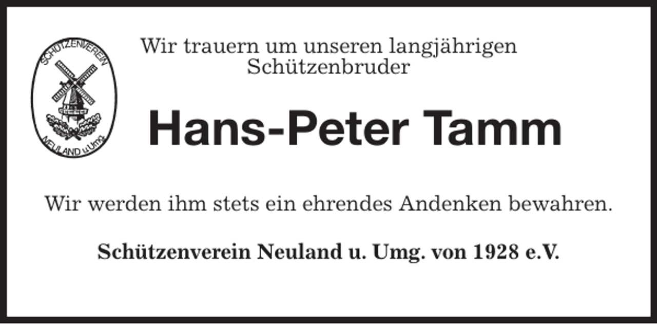 <p>Wir trauern um unseren langjährigen<br />Schützenbruder<br />Hans-Peter Tamm<br />Wir werden ihm stets ein ehrendes Andenken bewahren.<br />Schützenverein Neuland u. Umg. von 1928 e.V.</p>
