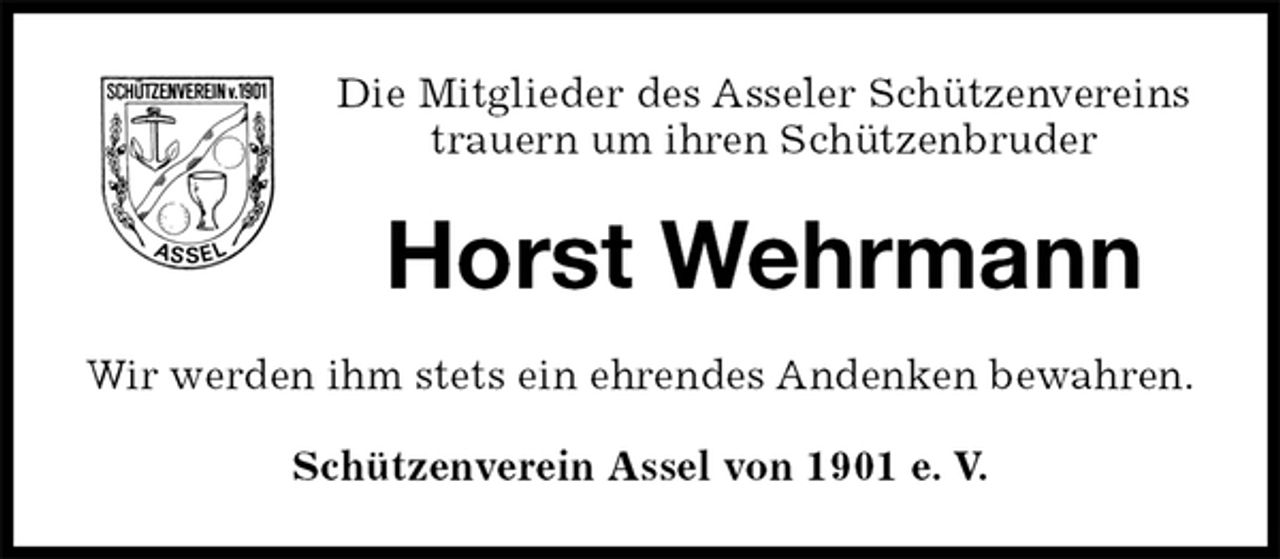 <p>Die Mitglieder des Asseler Schützenvereins<br />trauern um ihren Schützenbruder<br />Horst Wehrmann<br />Wir werden ihm stets ein ehrendes Andenken bewahren.<br />Schützenverein Assel von 1901 e. V.</p>
