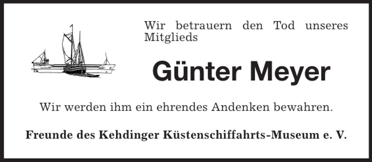 <p>Wir betrauern den Tod unseres<br />Mitglieds<br />Günter Meyer<br />Wir werden ihm ein ehrendes Andenken bewahren.<br />Freunde des Kehdinger Küstenschiffahrts-Museum e. V.</p>