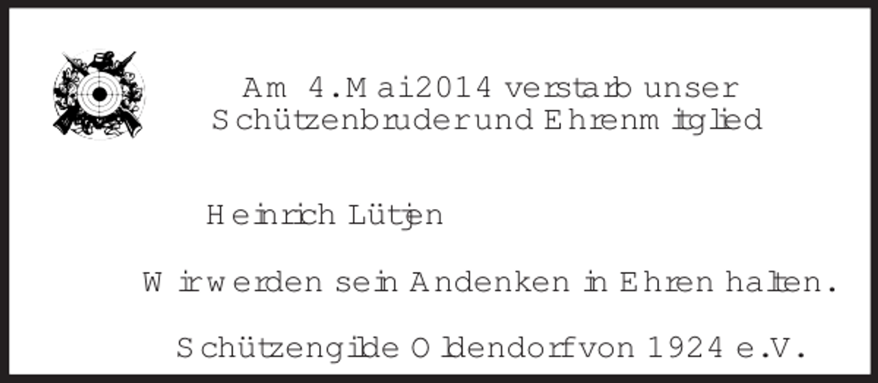 <p>Am 4. Mai 2014 verstarb unser<br />Schützenbruder und Ehrenmitglied<br />Heinrich Lütjen<br />Wir werden sein Andenken in Ehren halten.<br />Schützengilde Oldendorf von 1924 e. V.</p>