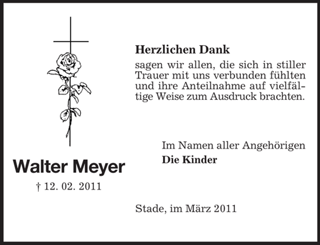 <p>Herzlichen Dank<br />sagen wir allen, die sich in stiller Trauer mit uns verbunden fühlten und ihre Anteilnahme auf vielfältige Weise zum Ausdruck brachten.</p><p>Walter Meyer<br />† 12. 02. 2011</p><p>Im Namen aller Angehörigen Die Kinder</p><p>Stade, im März 2011</p>