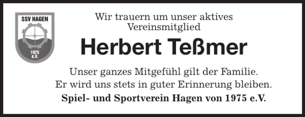 <p>Wir trauern um unser aktives<br />Vereinsmitglied<br />Unser ganzes Mitgefühl gilt der Familie.<br />Er wird uns stets in guter Erinnerung bleiben.<br />Spiel- und Sportverein Hagen von 1975 e.V.<br />Herbert Teßmer</p>