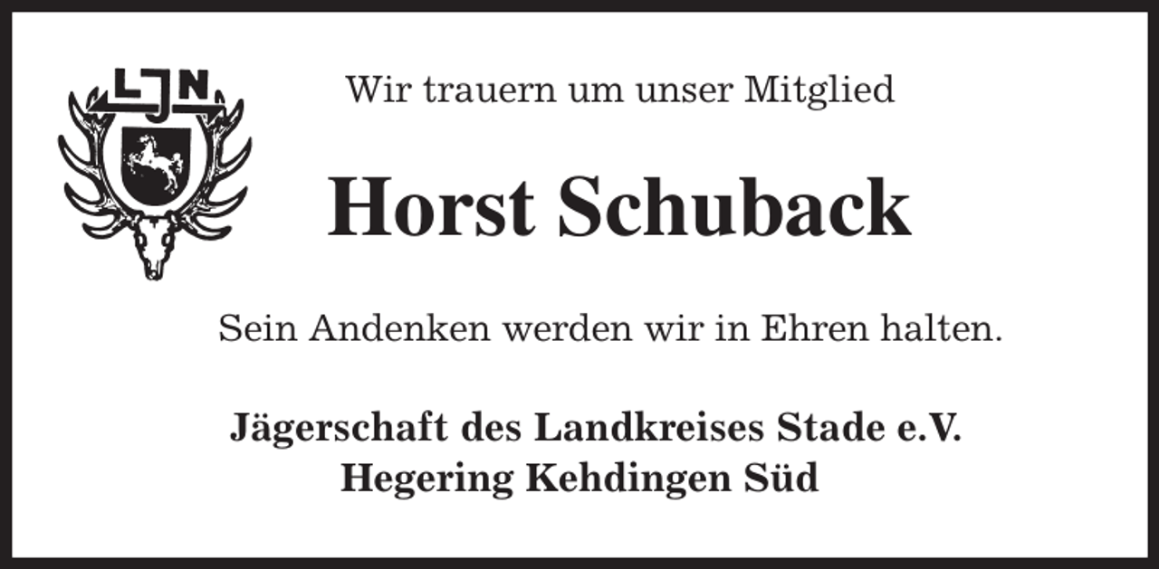 <p>Wir trauern um unser Mitglied<br />Horst Schuback<br />Sein Andenken werden wir in Ehren halten.<br />Jägerschaft des Landkreises Stade e.V.<br />Hegering Kehdingen Süd</p>