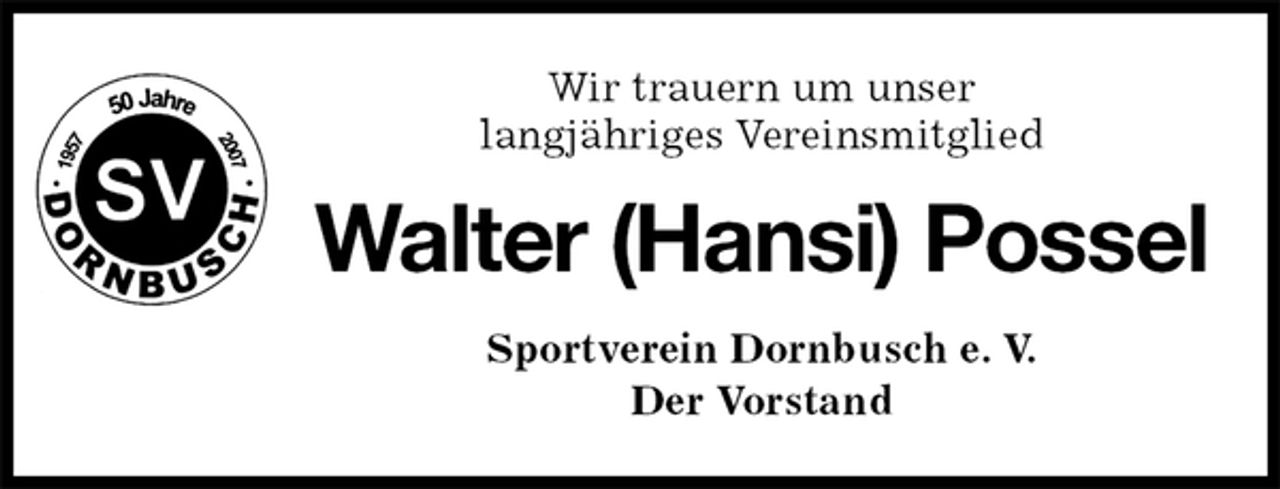 <p>Wir trauern um unser<br />langjähriges Vereinsmitglied<br />Walter (Hansi) Possel<br />Sportverein Dornbusch e. V.<br />Der Vorstand</p>