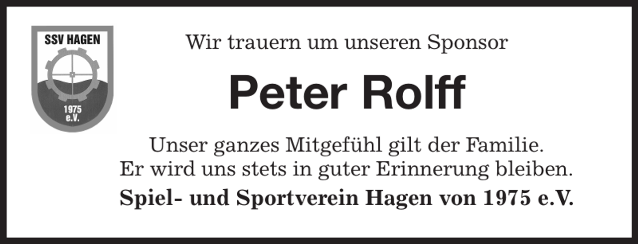 <p>Wir trauern um unseren Sponsor<br />Unser ganzes Mitgefühl gilt der Familie.<br />Er wird uns stets in guter Erinnerung bleiben.<br />Spiel- und Sportverein Hagen von 1975 e.V.<br />Peter Rolff</p>