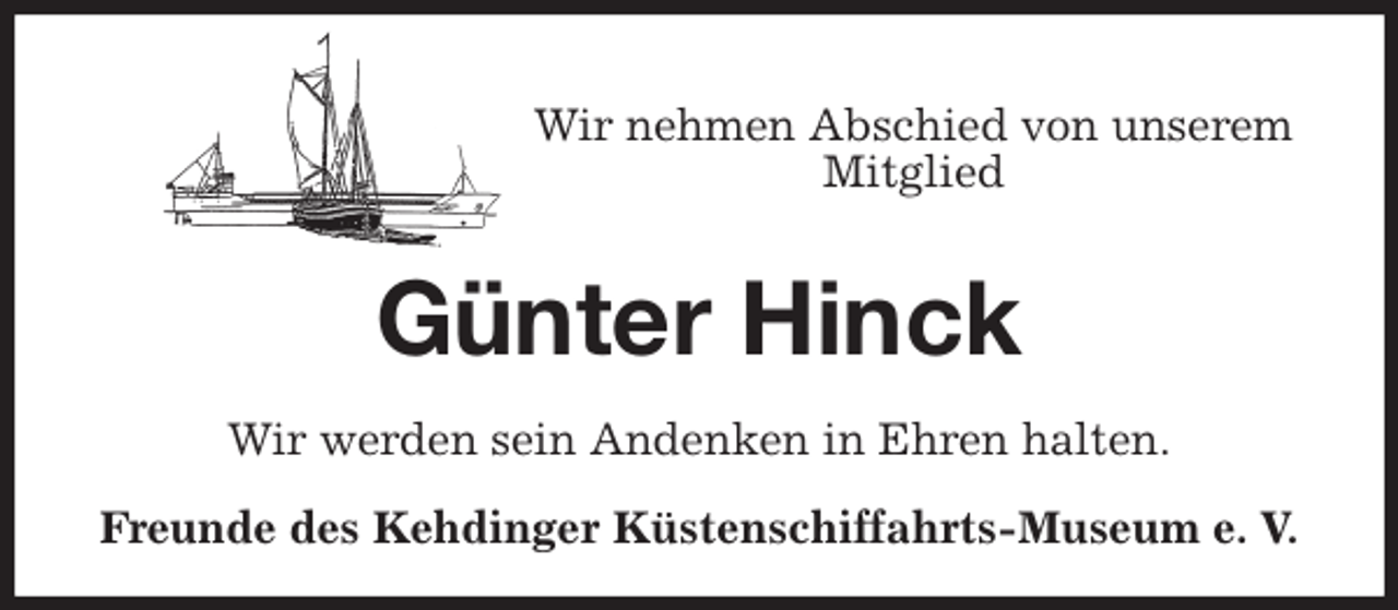 <p>Wir nehmen Abschied von unserem Mitglied<br />Günter Hinck<br />Wir werden sein Andenken in Ehren halten.<br />Freunde des Kehdinger Küstenschiffahrts-Museum e. V.</p>