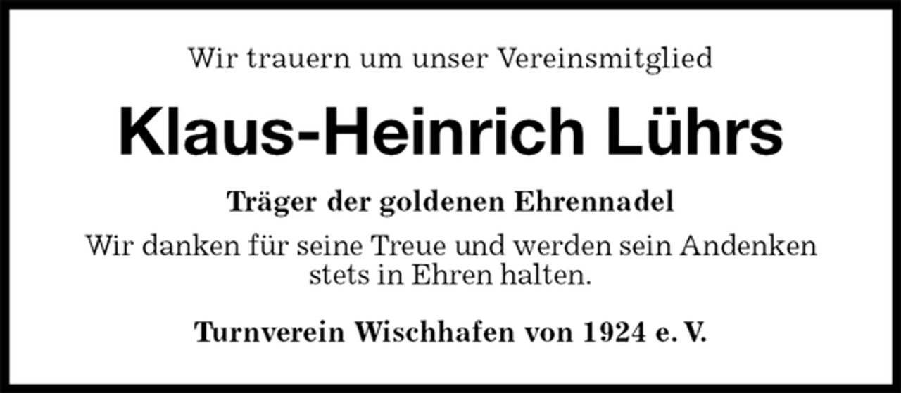 <p>Wir trauern um unser Vereinsmitglied<br />Klaus-Heinrich Lührs<br />Turnverein Wischhafen von 1924 e. V.<br />Träger der goldenen Ehrennadel<br />Wir danken für seine Treue und werden sein Andenken stets in Ehren halten.</p>