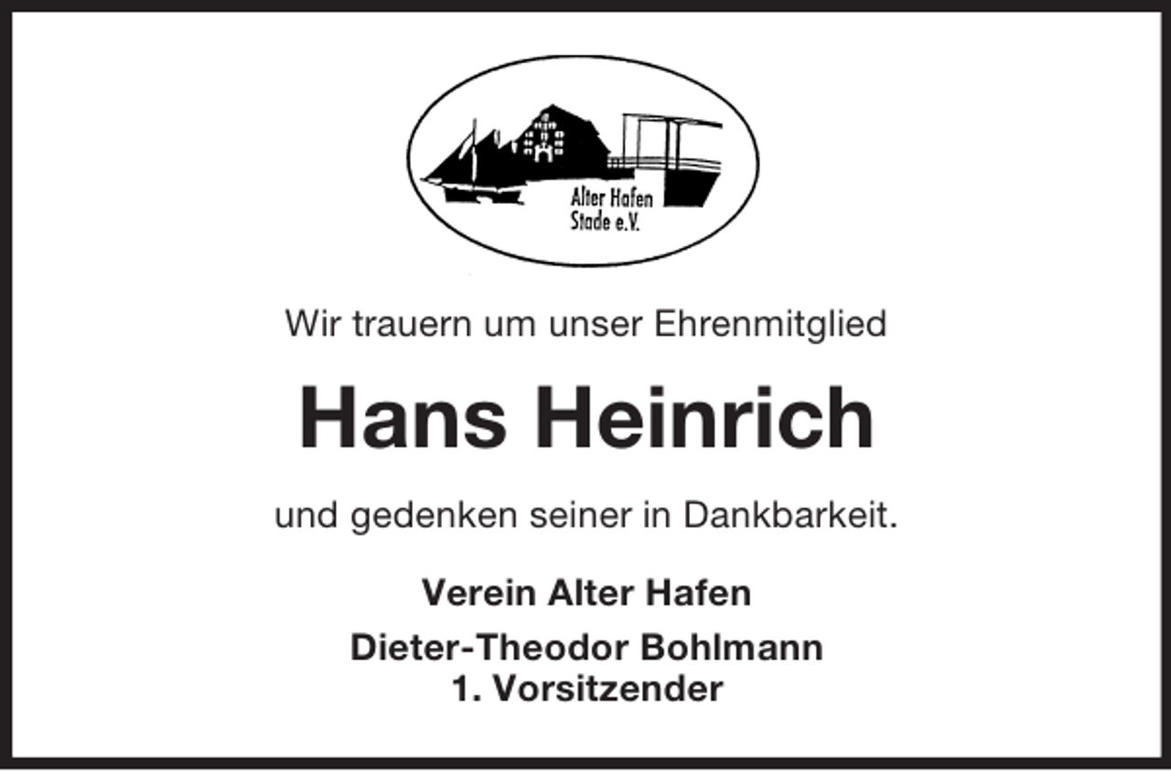 <p>Wir trauern um unser Ehrenmitglied<br />Hans Heinrich<br />und gedenken seiner in Dankbarkeit.<br />Verein Alter Hafen<br />Dieter-Theodor Bohlmann<br />1. Vorsitzender</p>