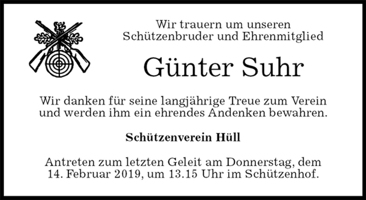 <p>Wir trauern um unseren<br />Schützenbruder und Ehrenmitglied<br />Günter Suhr<br />Wir danken für seine langjährige Treue zum Verein<br />und werden ihm ein ehrendes Andenken bewahren.<br />Schützenverein Hüll<br />Antreten zum letzten Geleit am Donnerstag, dem<br />14. Februar 2019, um 13.15 Uhr im Schützenhof.</p>