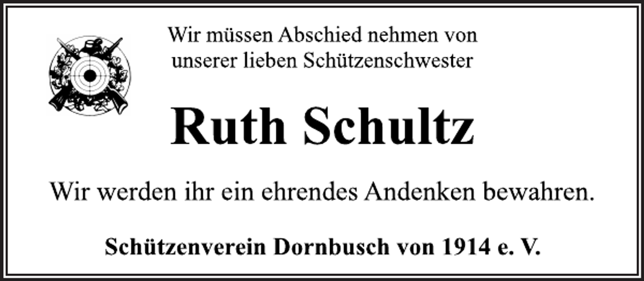 <p>Wir müssen Abschied nehmen von<br />unserer lieben Schützenschwester<br />Ruth Schultz<br />Wir werden ihr ein ehrendes Andenken bewahren.<br />Schützenverein Dornbusch von 1914 e. V.</p>