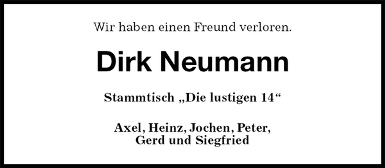 <p>Wir haben einen Freund verloren.<br />Dirk Neumann<br />Axel, Heinz, Jochen, Peter,<br />Gerd und Siegfried<br />Stammtisch „Die lustigen 14“</p>