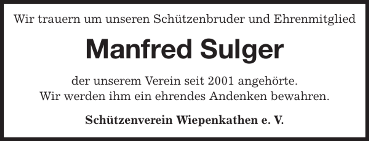 <p>Wir trauern um unseren Schützenbruder und Ehrenmitglied<br />Manfred Sulger<br />Schützenverein Wiepenkathen e. V.<br />der unserem Verein seit 2001 angehörte.<br />Wir werden ihm ein ehrendes Andenken bewahren.</p>