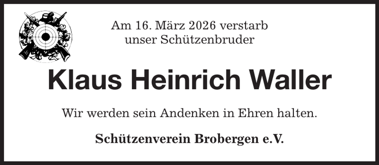 <p>Am 16. März 2026 verstarb<br />unser Schützenbruder<br />Klaus Heinrich Waller<br />Wir werden sein Andenken in Ehren halten.<br />Schützenverein Brobergen e.V.</p>