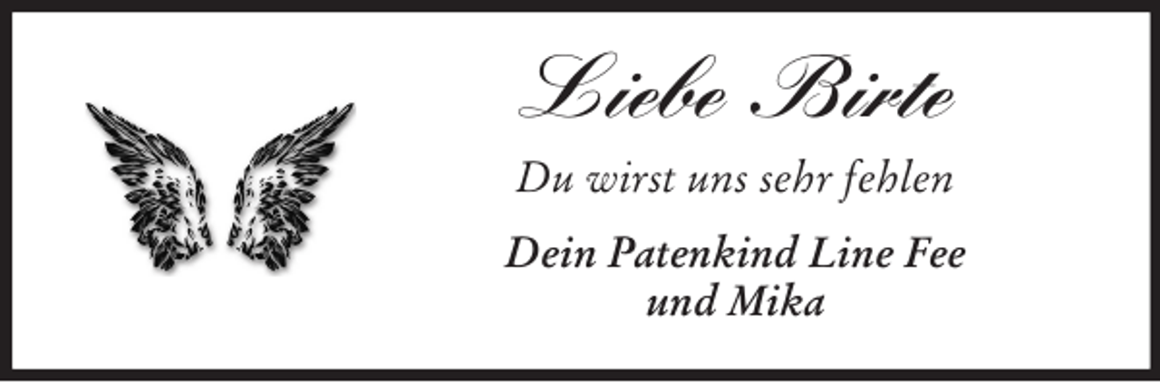 <p>Liebe Birte<br />Du wirst uns sehr fehlen</p><p>Dein Patenkind Line Fee<br />und Mika</p>