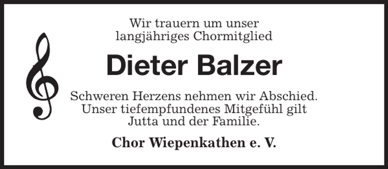<p>Wir trauern um unser<br />langjähriges Chormitglied<br />Dieter Balzer<br />Schweren Herzens nehmen wir Abschied.<br />Unser tiefempfundenes Mitgefühl gilt<br />Jutta und der Familie.<br />Chor Wiepenkathen e. V.</p>