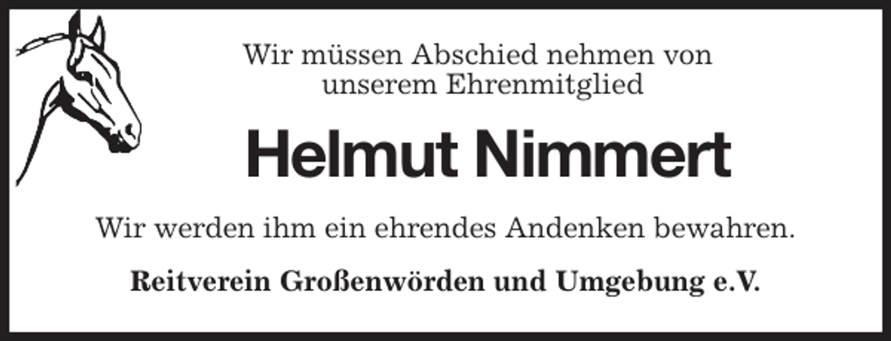 <p>Wir müssen Abschied nehmen von<br />unserem Ehrenmitglied<br />Helmut Nimmert<br />Wir werden ihm ein ehrendes Andenken bewahren.<br />Reitverein Großenwörden und Umgebung e.V.</p>