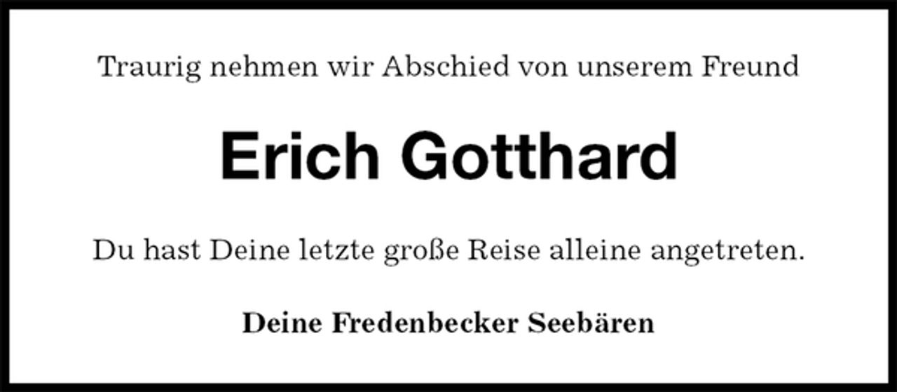<p>Traurig nehmen wir Abschied von unserem Freund<br />Erich Gotthard<br />Du hast Deine letzte große Reise alleine angetreten.<br />Deine Fredenbecker Seebären</p>