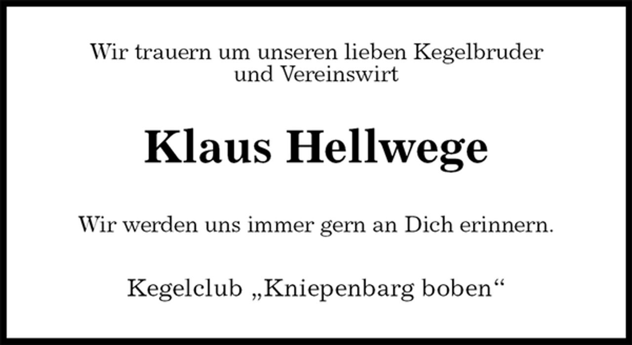 <p>Wir trauern um unseren lieben Kegelbruder<br />und Vereinswirt<br />Klaus Hellwege<br />Wir werden uns immer gern an Dich erinnern.<br />Kegelclub „Kniepenbarg boben“</p>