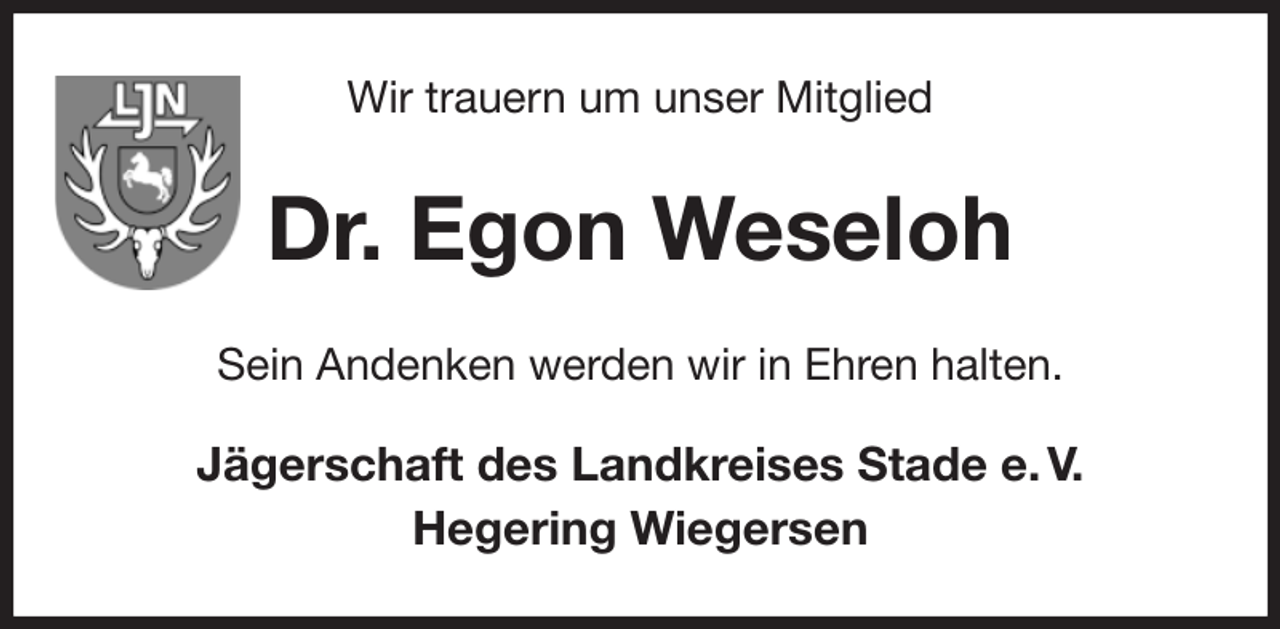 <p>Wir trauern um unser Mitglied<br />Dr. Egon Weseloh<br />Sein Andenken werden wir in Ehren halten.</p><p>Jägerschaft des Landkreises Stade e. V.<br />Hegering Wiegersen</p>