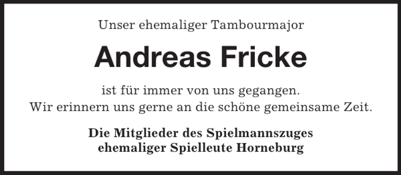 <p>Unser ehemaliger Tambourmajor</p><p>Andreas Fricke<br />ist für immer von uns gegangen.<br />Wir erinnern uns gerne an die schöne gemeinsame Zeit.<br />Die Mitglieder des Spielmannszuges<br />ehemaliger Spielleute Horneburg</p>