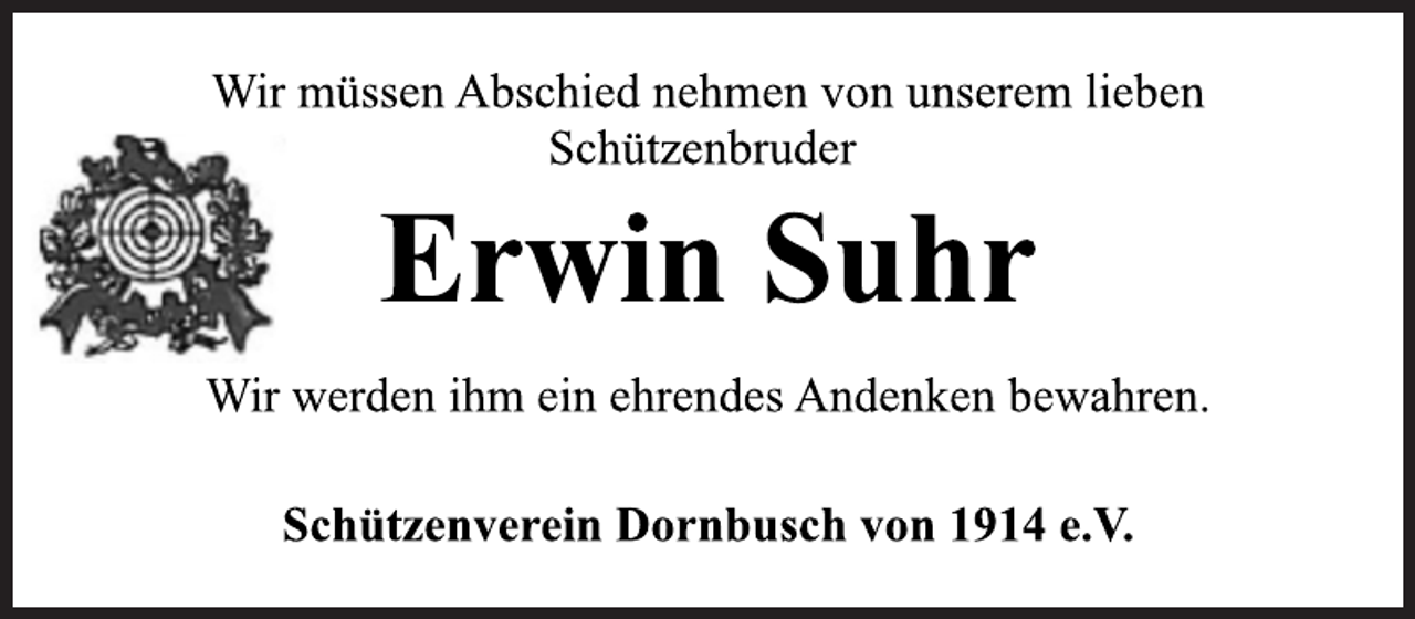 <p>Wir müssen Abschied nehmen von<br />unserem lieben Schützenbruder<br />Erwin Suhr<br />Wir werden ihm ein ehrendes Andenken bewahren.<br />Schützenverein Dornbusch von 1914 e.V.</p>