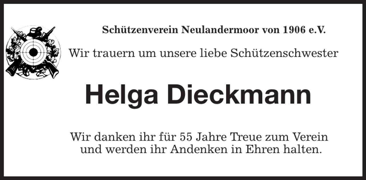 <p>Schützenverein Neulandermoor von 1906 e.V.</p><p>Wir trauern um unsere liebe Schützenschwester<br />Helga Dieckmann<br />Wir danken ihr für 55 Jahre Treue zum Verein<br />und werden ihr Andenken in Ehren halten.</p>