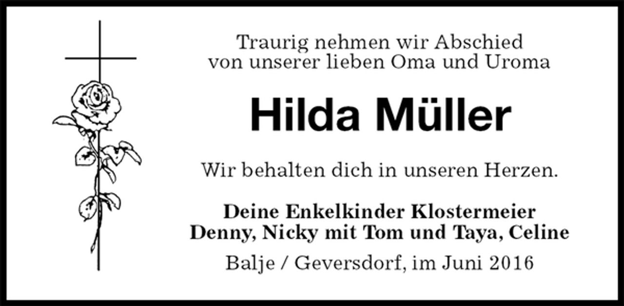 <p>Traurig nehmen wir Abschied<br />von unserer lieben Oma und Uroma<br />Hilda Müller<br />Wir behalten dich in unseren Herzen.<br />Deine Enkelkinder Klostermeier<br />Denny, Nicky mit Tom und Taya, Celine<br />Balje / Geversdorf, im Juni 2016</p>