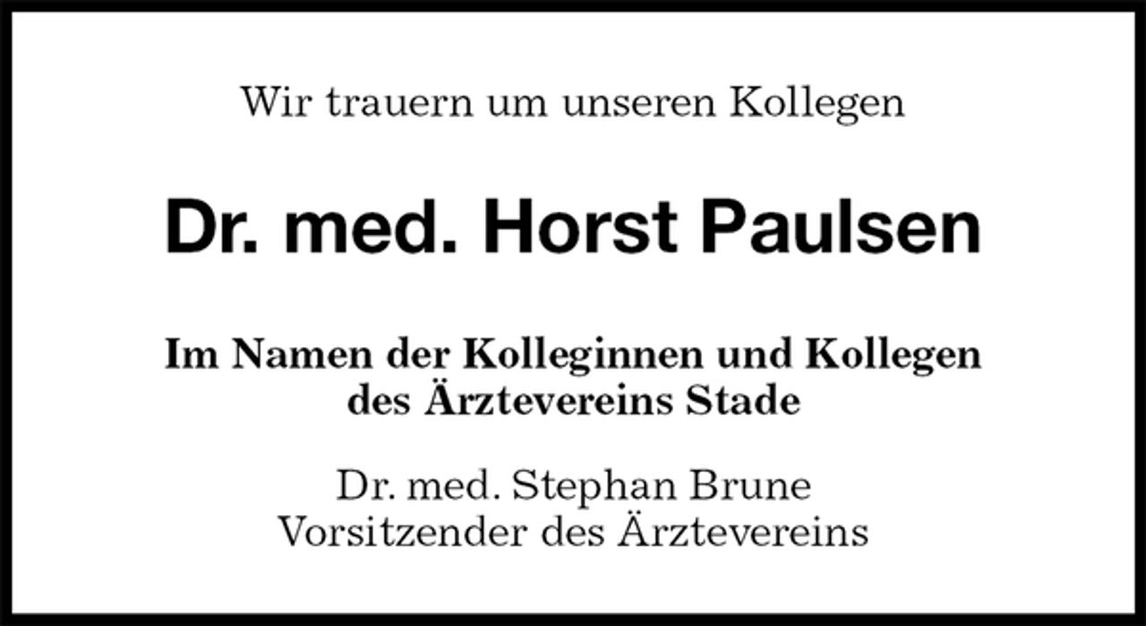 <p>Wir trauern um unseren Kollegen<br />Dr. med. Horst Paulsen<br />Im Namen der Kolleginnen und Kollegen<br />des Ärztevereins Stade<br />Dr. med. Stephan Brune<br />Vorsitzender des Ärztevereins</p>