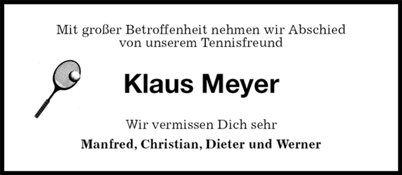 <p>Mit großer Betroffenheit nehmen wir Abschied<br />von unserem Tennisfreund<br />Klaus Meyer<br />Wir vermissen Dich sehr<br />Manfred, Christian, Dieter und Werner</p>