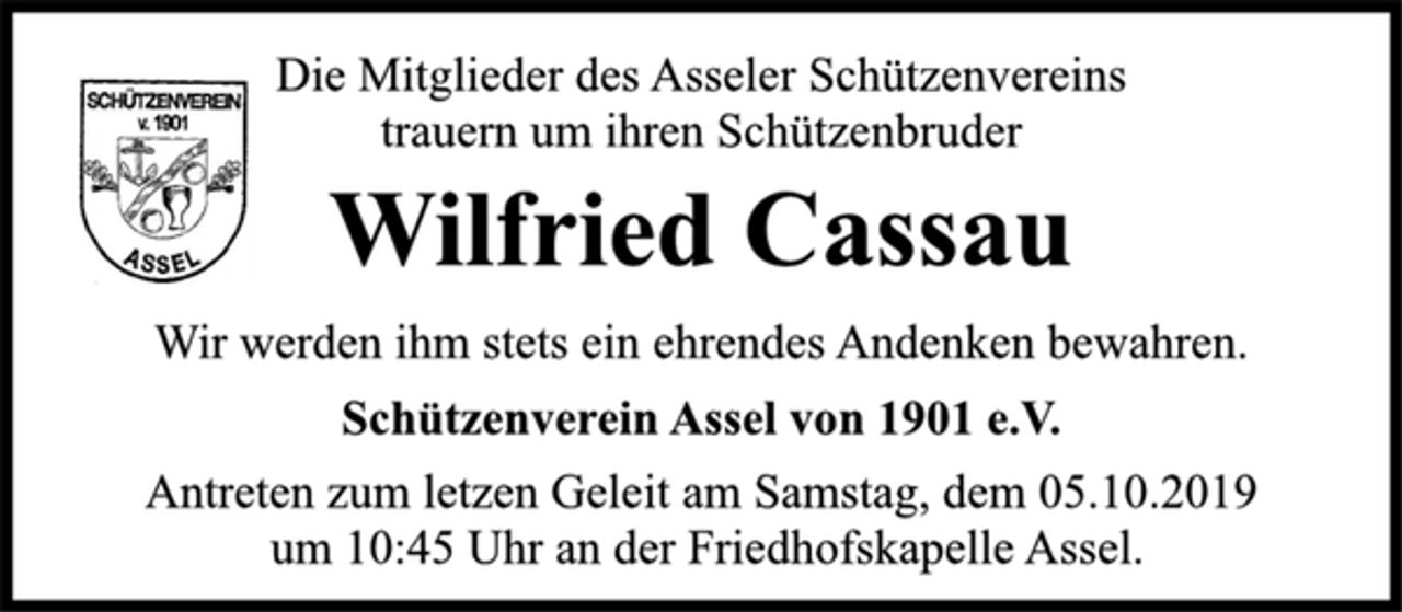 <p>Die Mitglieder des Asseler Schützenvereins<br />trauern um ihren Schützenbruder<br />Wilfried Cassau<br />Wir werden ihm stets ein ehrendes Andenken bewahren.<br />Schützenverein Assel von 1901 e.V.<br />Antreten zum letzen Geleit am Samstag, dem 05.10.2019<br />um 10:45 Uhr an der Friedhofskapelle Assel.</p>