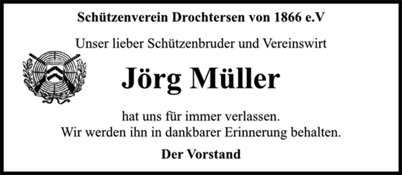<p>Schützenverein Drochtersen von 1866 e.V<br />Unser lieber Schützenbruder und Vereinswirt<br />Jörg Müller<br />hat uns für immer verlassen.<br />Wir werden ihn in dankbarer Erinnerung behalten.<br />Der Vorstand</p>