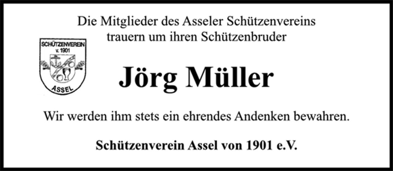 <p>Die Mitglieder des Asseler Schützenvereins<br />trauern um ihren Schützenbruder<br />Jörg Müller<br />Wir werden ihm stets ein ehrendes Andenken bewahren.<br />Schützenverein Assel von 1901 e.V.</p>
