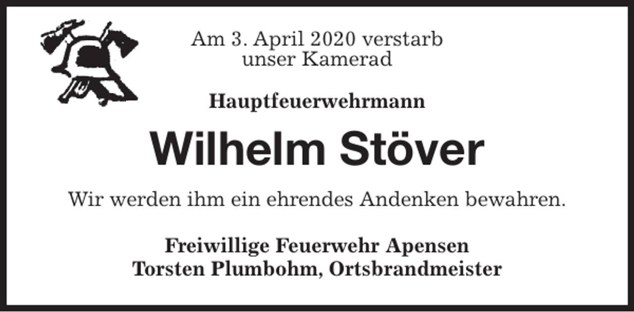 <p>Am 3. April 2020 verstarb<br />unser Kamerad</p>
<p>Hauptfeuerwehrmann<br />Wilhelm Stöver<br />Wir werden ihm ein ehrendes Andenken bewahren.<br />Freiwillige Feuerwehr Apensen<br />Torsten Plumbohm, Ortsbrandmeister</p>